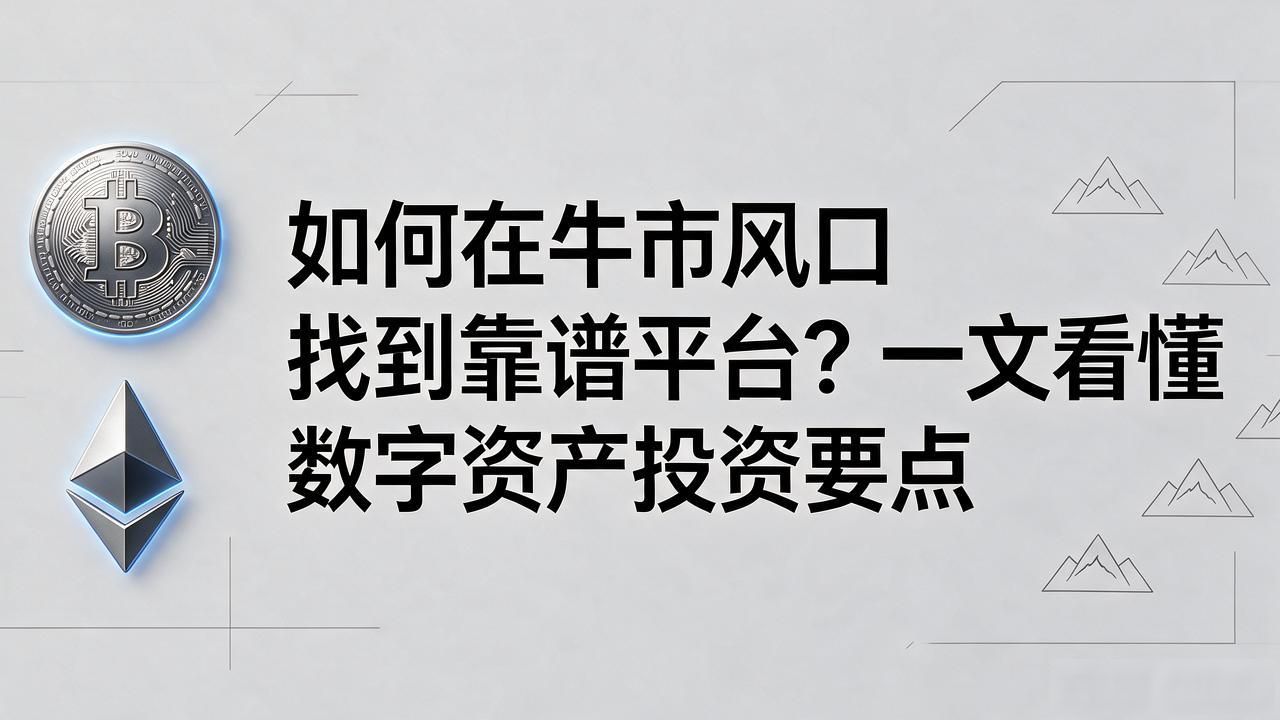 如何在牛市风口找到靠谱平台？一文看懂数字资产投资要点
